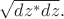 $\sqrt{dz^*dz}.$