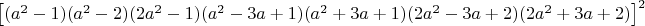 $\left [ (a^2-1)(a^2-2)(2a^2-1)(a^2-3a+1)(a^2+3 a+1)(2a^2-3a+2)(2a^2+3a+2) \right ]^2$