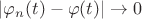 $|\varphi_n(t)-\varphi(t)| \to 0$ $|\varphi_n(t)-\varphi(t)| \to 0$