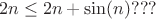 $$
2n \le 2n+\sin(n)???
$$