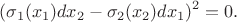 $$
(\sigma_1(x_1)dx_2 - \sigma_2(x_2)dx_1)^2=0.
$$