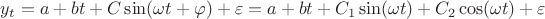 $y_t=a+bt+C\sin(\omega t+\varphi)+\varepsilon=a+bt+C_1\sin(\omega t)+C_2\cos(\omega t)+\varepsilon$