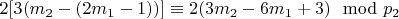 $ 2[3(m_2 - (2m_1 - 1))]\equiv 2(3m_2 - 6m_1 + 3)\mod p_2 $