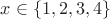 $x\in\{1,2,3,4\}$