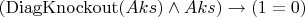 $(\operatorname{DiagKnockout}(Aks) \wedge Aks) \to (1=0)$