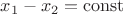 $x_1-x_2=\mathrm{const}$