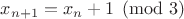 $x_{n+1}=x_n+1 \pmod 3$