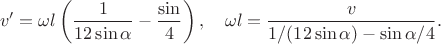 $$v'=\omega l\left(\dfrac{1}{12\sin\alpha}-\dfrac{\sin\alha}{4}\right),\quad \omega l=\dfrac{v}{1/(12\sin\alpha)-\sin\alpha/4}.$$