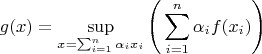 $$
g(x) = \mathop {\sup }\limits_{x = \sum_{i=1}^{n} \alpha_i x_i} \Bigg(\sum_{i=1}^{n} \alpha_i f (x_i)\Bigg)
$$