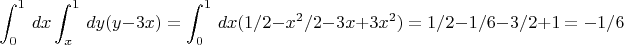$$\int_0^1\, dx \int_x^1\, dy (y - 3x) = \int_0^1\, dx(1/2 - x^2 / 2 - 3x + 3x^2) = 1/2 - 1/6 - 3/2 + 1 = -1/6$$