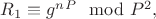 $R_1\equiv g^n^P\mod P^2,$