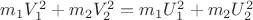 $m_1V_1^2+m_2V_2^2=m_1U_1^2+m_2U_2^2$