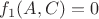 $f_1(A,C)=0$