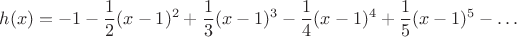 $$h(x)=-1-\frac 12 (x-1)^2+\frac 13 (x-1)^3-\frac 14 (x-1)^4+\frac{1}{5}(x-1)^5-\ldots$$