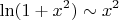$$ \ln (1+x^2) \sim x^2$$