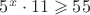 $5^x\cdot11\geqslant55$