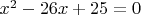 $x^2- 26x+25=0$