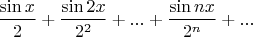 $\dfrac{\sin x}2 +\dfrac{ \sin2x}{2^2} + ... +\dfrac{ \sin nx}{2^n}+...$