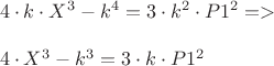 $\\
4 \cdot k \cdot X^3 - k^4 = 3 \cdot k^2 \cdot P1^2=>\\\\
4 \cdot X^3 - k^3 = 3 \cdot k \cdot P1^2\\\\
$