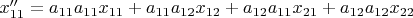 $x^{\prime\prime}_{11}=a_{11}a_{11}x_{11}+a_{11}a_{12}x_{12}+a_{12}a_{11}x_{21}+a_{12}a_{12}x_{22}$