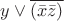 $y\vee\overline{(\bar{x}\bar{z})}$