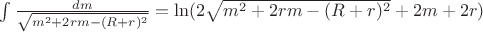$\int\limits_{}^{}\frac{dm}{\sqrt{m^2+2rm-(R+r)^2}}=\ln(2\sqrt{m^2+2rm-(R+r)^2}+2m+2r)$
