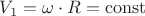$V_1 = \omega \cdot R = \operatorname{const}$
