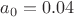 $a_0=0.04