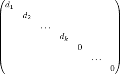 $$
\left(\begin{matrix}
d_1 & & & & & & \\
& d_2 & & & & & \\
& & \ldots & & & & \\
& & & d_k & & & \\
& & & & 0 & & \\
& & & & & \ldots & \\
& & & & & & 0
\end{matrix}\right)
$$