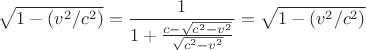 $$\sqrt{1-(v^2/c^2)}= \frac{1}{1+\frac{c-\sqrt{c^2-v^2}}{\sqrt{c^2-v^2}}}=\sqrt{1-(v^2/c^2)}$$