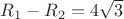 $R_1-R_2=4 \sqrt 3$