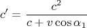 $$ c'=\frac {c^2}{c+v\cos\alpha_1}$$
