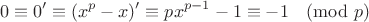 $$0 \equiv 0' \equiv (x^p-x)' \equiv px^{p-1}-1 \equiv -1 \pmod p$$