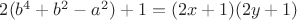 $2(b^4 + b^2 - a^2) + 1 = (2x + 1)(2y + 1)$