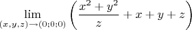 $\displaystyle\lim_{(x,y,z)\to (0;0;0)}\left(\dfrac{x^2+y^2}{z}+x+y+z\right)$