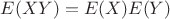 $E(XY) = E(X)E(Y)$