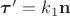 $\boldsymbol{\tau}'=k_1\mathbf{n}$ $\boldsymbol{\tau}'=k_1\mathbf{n}$