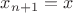 $x_{n+1}= x$