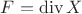 $F=\operatorname{div}{X}$