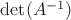 $\det(A^{-1})$