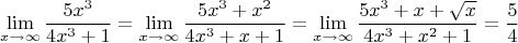 $$\lim\limits_{x \to \infty}^{}}\frac{5x^3}{4x^3+1}=\lim\limits_{x \to \infty}^{}}\frac{5x^3+x^2}{4x^3+x+1}=\lim\limits_{x \to \infty}^{}}\frac{5x^3+x+\sqrt{x}}{4x^3+x^2+1}=\frac{5}{4}$$