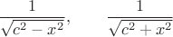 $$
\dfrac{1}{\sqrt{c^2 - x^2}}, \qquad \dfrac{1}{\sqrt{c^2 + x^2}}
$$