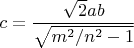 $$ c=\frac{\sqrt{2}ab}{\sqrt{m^2/n^2-1}}$$