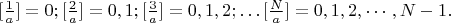 $[\frac{1}{a}]=0; [\frac{2}{a}]=0, 1; [\frac{3}{a}]=0, 1, 2;  \dots [\frac{N}{a}]=0, 1, 2, \cdots, N-1.$