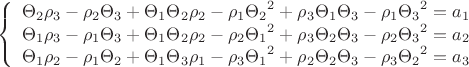 $$\left\{
\begin{array}{rcl}
 \Theta_{2}\rho_{3}-\rho_{2} \Theta_{3}+\Theta_{1}\Theta_{2}\rho_{2}-\rho_{1}{\Theta_{2}}^{2}+\rho_{3}\Theta_{1}\Theta_{3}-\rho_{1}{\Theta_{3}}^{2}=a_{1} \\
\Theta_{1}\rho_{3}-\rho_{1} \Theta_{3}+\Theta_{1}\Theta_{2}\rho_{2}-\rho_{2}{\Theta_{1}}^{2}+\rho_{3}\Theta_{2}\Theta_{3}-\rho_{2}{\Theta_{3}}^{2}=a_{2} \\
\Theta_{1}\rho_{2}-\rho_{1} \Theta_{2}+\Theta_{1}\Theta_{3}\rho_{1}-\rho_{3}{\Theta_{1}}^{2}+\rho_{2}\Theta_{2}\Theta_{3}-\rho_{3}{\Theta_{2}}^{2}=a_{3}  \\
\end{array}
\right.$$