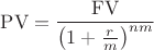 $${\rm PV} = \frac{\rm FV}{ \left( 1 + \frac{r}{m} \right)^{nm} }$$