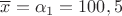 \overline x  = {\alpha _1} = 100,5