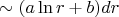 $\sim(a\ln r+b)dr$