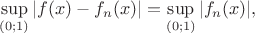 $\sup\limits_{(0;1)}|f(x)-f_n(x)|=\sup\limits_{(0;1)}|f_n(x)|,$