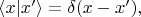 $\left\langle x|x'\right\rangle=\delta(x-x'),$